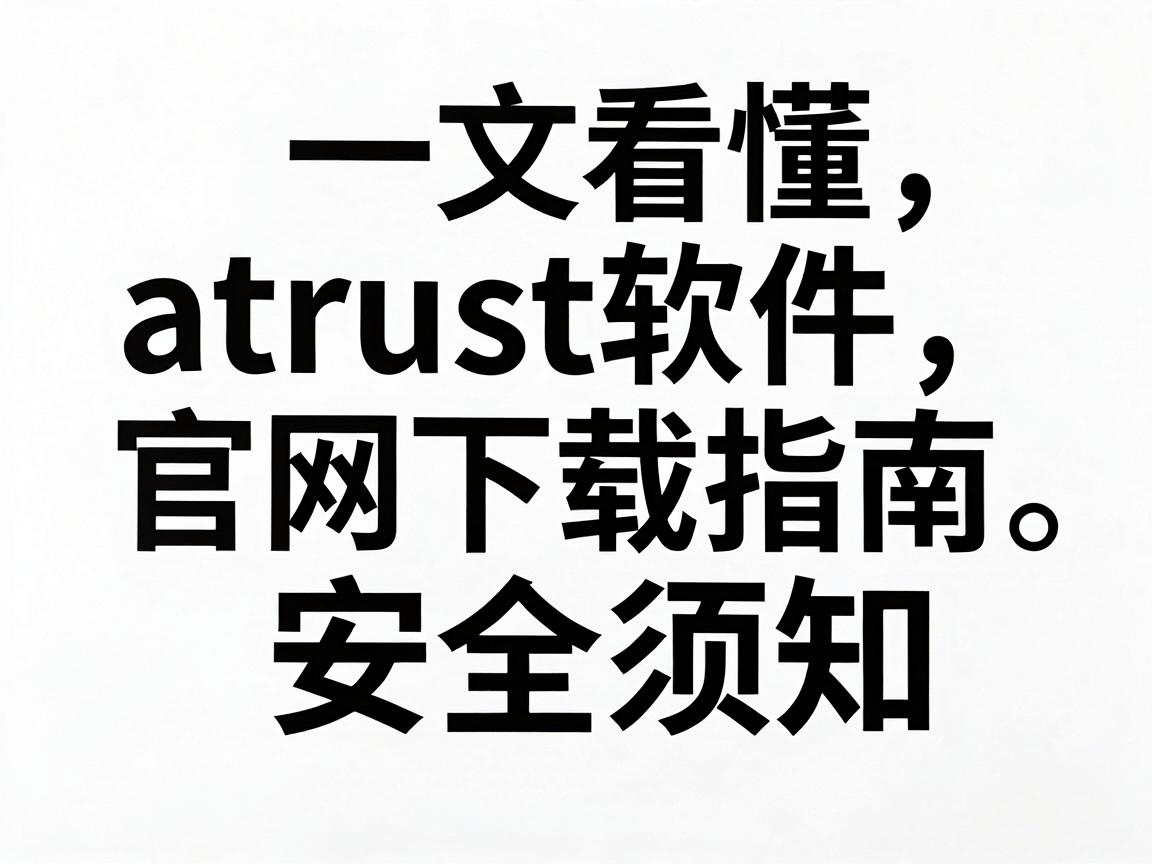 一文看懂,atrust软件官网下载指南与安全须知 atrust软件官网下载指南与安全须知